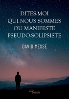 Dites-moi qui nous sommes ou Manifeste pseudo-solipsiste (French Edition) 2385802902 Book Cover
