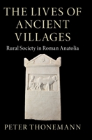 The Lives of Ancient Villages: Rural Society in Roman Anatolia 1009123211 Book Cover