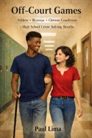 Off-Court Games: Athlete + Brainiac + Chronic Conditions = High School Crime Solving Sleuths B0GWQJXBC4 Book Cover