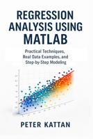 Regression Analysis Using MATLAB: Practical Techniques, Real Data Examples, and Step-by-Step Modeling B0GGRJYM71 Book Cover
