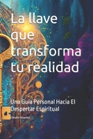 La llave que transforma tu realidad: Una Guía Personal Hacia El Despertar Espiritual (Spanish Edition) B0DV3SHS3S Book Cover