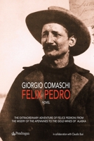 FELIX PEDRO: The extraordinary adventure of Felice Pedroni from the misery of the Apennines to the gold mines of Alaska 8833641538 Book Cover