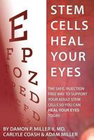 Stem Cells Heal Your Eyes: Prevent and Help: Macular Degeneration, Retinitis Pigmentosa, Stargardt, Retinal Distrophy, and Retinopathy. 0615985521 Book Cover