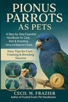 PIONUS PARROTS AS PETS: A step by step Essential Handbook for Care, diet, Breeding, Aquarium Setup and beginners guide B0FT1RPXW4 Book Cover