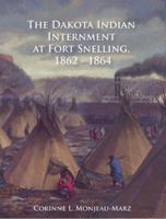 The Dakota Indian Internment at Fort Snelling, 1862-1864 0977271811 Book Cover