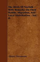 The Birds Of Norfolk - With Remarks On Their Habits, Migration, And Local Distribution - Vol. II. 1355061865 Book Cover