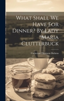 What Shall We Have For Dinner? By Lady Maria Clutterbuck 1019368136 Book Cover