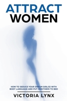 Attract Women: How to Seduce Your Dream Girl(s) with Body Language and Put Her(Them) to Bed (Seduce Women) B0BP3W2RD1 Book Cover
