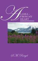 Alaska - From My Heart 1478701854 Book Cover