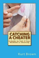 Catching a Cheater: A Guide to Tell If Your Husband Is Cheating 1533391629 Book Cover