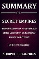 Summary Of Secret Empires: How the American Political Class Hides Corruption and Enriches Family and Friends By Peter Schweizer 1079981241 Book Cover