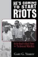 He's Coming to Start Riots: On the Road to Black Power With 'The Reverend' Willie Ricks 1530507561 Book Cover