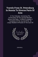 Travels From St. Petersburg In Russia To Diverse Parts Of Asia: In Two Volumes. Containing The Continuation Of The Journey Between Mosco And Pekin. To ... Lange, Resident Of Russia At The Court Of... 1146437293 Book Cover