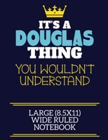 It's A Douglas Thing You Wouldn't Understand Large (8.5x11) Wide Ruled Notebook: A cute book to write in for any book lovers, doodle writers and budding authors! 167352446X Book Cover