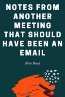 Notes From Another Meeting That Should Have Been An Email: 6x9 Lined 120 pages, Blank Lined Journal Coworker Notebook 1673247563 Book Cover