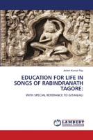 EDUCATION FOR LIFE IN SONGS OF RABINDRANATH TAGORE:: WITH SPECIAL REFERANCE TO GITANJALI 6203409235 Book Cover