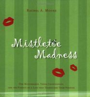 Mistletoe Madness: One Matchmaker, Three Counterfeits, and the Pursuit of a Love That Transforms Them Forever 1598860305 Book Cover