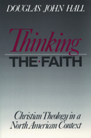 Thinking the Faith: Christian Theology in a North American Context 0800625455 Book Cover