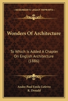 Wonders Of Architecture: To Which Is Added A Chapter On English Architecture (1886) 1165789949 Book Cover