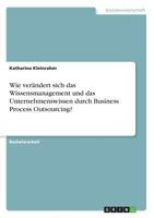 Wie Verandert Sich Das Wissensmanagement Und Das Unternehmenswissen Durch Business Process Outsourcing? 3668456496 Book Cover