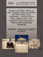 Rachel Lynn Bell, a Minor, by Mrs. Odessa K. Bell, Her Mother and Next Friend, et al., Petitioners, v. School City of Gary, Indiana, et al. U.S. ... of Record with Supporting Pleadings 1270474960 Book Cover