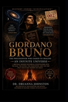 GIORDANO BRUNO - Case File 002: The Philosopher Who Dared to Imagine an Infinite Universe (Case File Series) B0HDKHKN3P Book Cover
