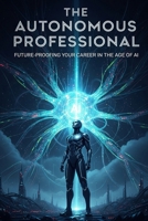 The Autonomous Professional: Future-Proofing Your Career in the Age of AI (Freelance AI business guide) B0FRTVDCSQ Book Cover