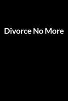 Divorce No More: The Low Self Esteem Teacher and Wife's Guide to Saving Your Marriage through Text Messaging B0841FS7NY Book Cover