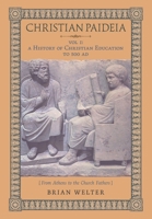 Christian Paideia (Vol.1): A History of Christian Education to 500 AD (From Athens to the Church Fathers) 1998492273 Book Cover