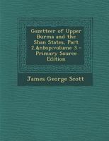 Gazetteer of Upper Burma and the Shan States, Part 2, volume 3 1015993087 Book Cover