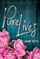 Young Hearts, Pure Lives: Equipping Young Women to Stay Pure in a Reckless World 1603742603 Book Cover