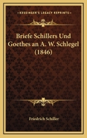 Briefe Schillers Und Goethes an A.W. Schlegel: Aus Den Jahren 1795. Bis 1801. Und 1797. Bis 1824 1149643242 Book Cover