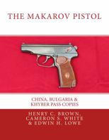 The Makarov Pistol: China, Bulgaria & Khyber Pass Copies 0994168233 Book Cover