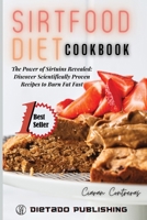 Sirtfood Diet Cookbook: The Power of Sirtuins Revealed: Discover Scientifically Proven Recipes to Burn Fat Fast 1802839526 Book Cover