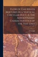 Flow of Gas-solids Mixtures in a Vertical Circular Duct. II, The Aerodynamic Characteristics of the Test Unit 1013766369 Book Cover