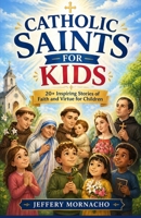 Catholic Saints For Kids: 20+ Inspiring Stories of Faith and Virtue for Children 1105360997 Book Cover