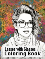 Lasses with Glasses: Coloring Book for Girls, Tweens, Teens and Adults, Celebrating the Art, Fashion and Beauty of Wearing Eyeglasses, 8.5x11, 30 Coloring Pages B0CPJRYZPP Book Cover