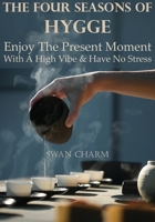 The Four Seasons Of Hygge - Enjoy The Present Moment With a High Vibe And Have No Stress 9916625190 Book Cover