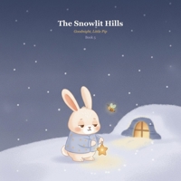 The Snowlit Hills: Ten Gentle Bedtime Stories to Help Little Ones Drift Off to Sleep (Goodnight, Little Pip) B0H6NW999Y Book Cover