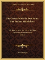 Die Genesisbilder in Der Kunst Des Frühen Mittelalters: Mit Besonderer R�cksicht Auf Den Ashburnham-Pentateuch (Classic Reprint) 1147677034 Book Cover
