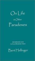 On Life & Other Paradoxes: Aphorisms and Little Stories from Bert Hellinger 1891944894 Book Cover