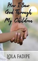 How I Saw God Through My Children 1631838741 Book Cover