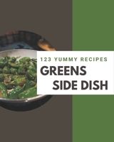 123 Yummy Greens Side Dish Recipes: Home Cooking Made Easy with Yummy Greens Side Dish Cookbook! B08GRGVGDK Book Cover