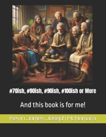 #70ish, #80ish, #90ish, #100ish or More: And this book is for me! B0CT8RRZYS Book Cover