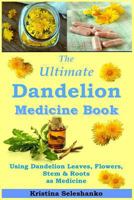 The Ultimate Dandelion Medicine Book: 40 Recipes for Using Dandelion Leaves, Flowers, Stems & Roots as Medicine 1731049366 Book Cover