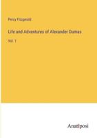 Life and Adventures of Alexander Dumas: Vol. 1 3382816660 Book Cover
