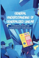 General Understanding Of Generalized Linear: Combinations Of Dependent Variables: Statistics And Research Methods null Book Cover