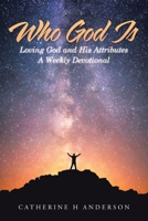 Who God Is: Loving God and His Attributes a Weekly Devotional 1512757594 Book Cover