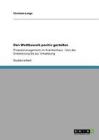 Den Wettbewerb positiv gestalten: Prozessmanagement im Krankenhaus - Von der Entwicklung bis zur Umsetzung 3640824423 Book Cover