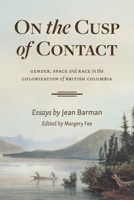 On the Cusp of Contact: Gender, Space and Race in the Colonization of British Columbia 1550178962 Book Cover